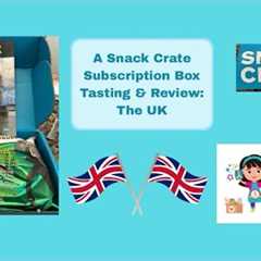 A Snack Crate Subscription Box Tasting & Review: The UK