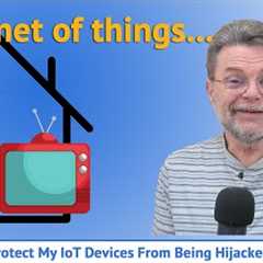 How Do I Protect My IoT Devices from Being Hijacked?