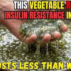This Vegetable Reverses Insulin Resistance In 21 Days. It Costs Less Than Water Why Was This Buried?