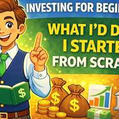 Investing for Beginners: What I’d Do If I Started From Scratch (Step-by-Step Guide to Build Wealth)