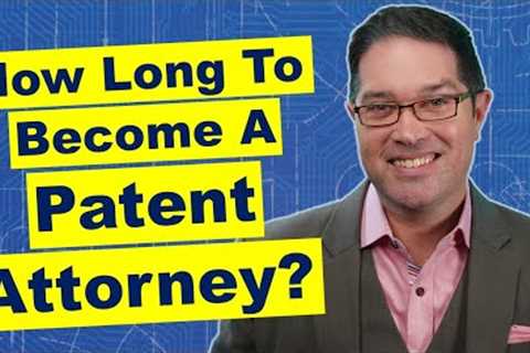 How Long Does it take to Become a Patent Attorney?