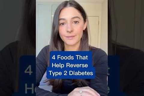 4 Foods That Help Reverse Type 2 Diabetes