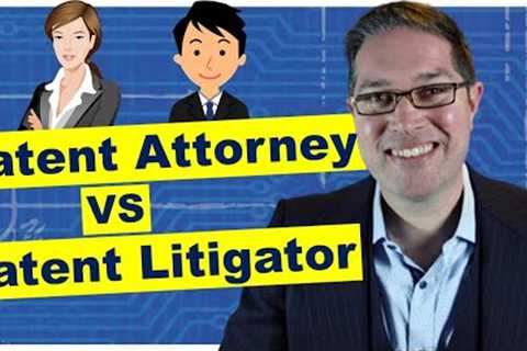 Patent Litigator vs Patent Attorney