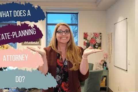 What Does an Estate Planning Attorney Do