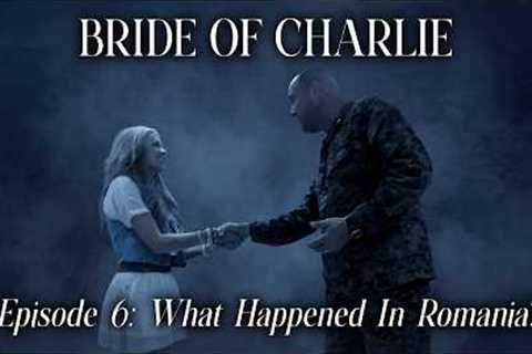 Bride Of Charlie: What Happened In Romania? | Episode 6