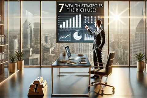 7 Powerful Wealth Strategies the Rich Use That You Can Too!