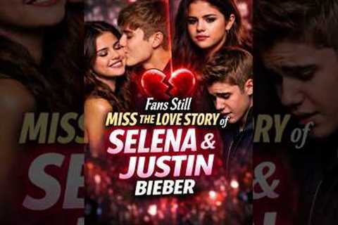Fans Still Miss the Love Story of Selena Gomez and Justin Bieber