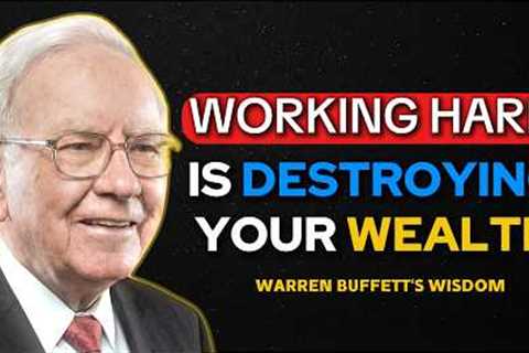 Warren Buffett: Working Hard Is Destroying Your Wealth.