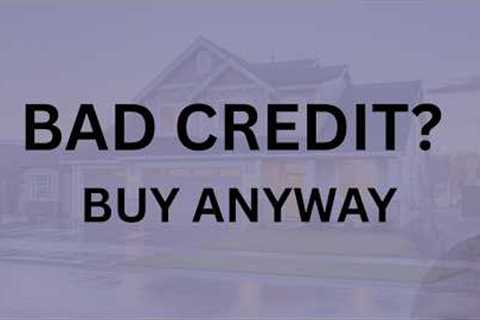 How to Buy a Home With Bad Credit – Step-by-Step