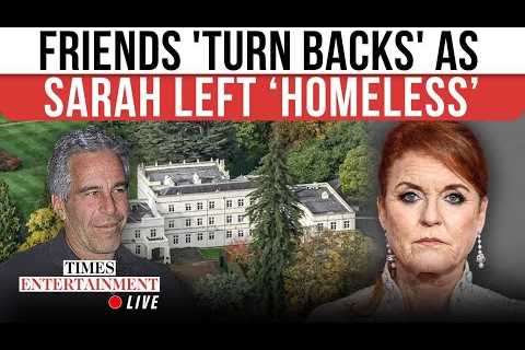 Sarah Ferguson ‘Homeless’? Ex Royal Scrambles For A Home After Epstein Fallout | LIVE BREAKDOWN