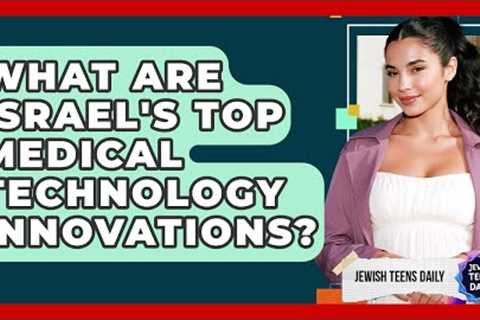 What Are Israel's Top Medical Technology Innovations? - Jewish Teens Daily