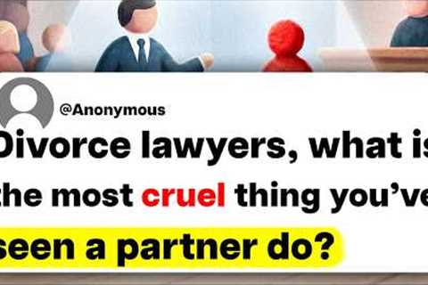 Divorce lawyers, what is the most cruel thing you've seen a partner do?