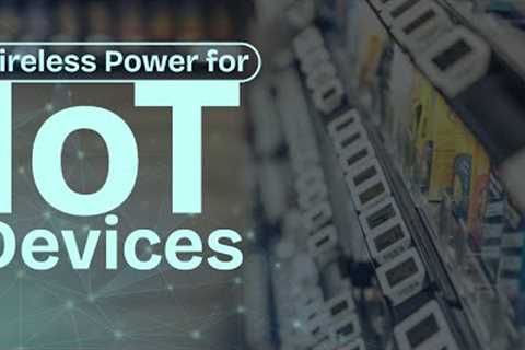 Wireless Power Eliminates Batteries for IoT Devices