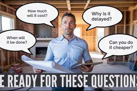 General Contractors...You Better Your Answers Ready For These Top Homeowner Questions