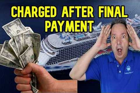 CRUISE LINE MAY CHARGE YOU MORE EVEN AFTER FINAL PAYMENT IS DONE