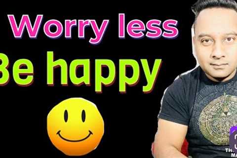 This is What You Should Do to worry less be HAPPY less ANXIETY less STRESS less FEAR