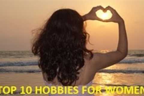 Top 10 Hobbies For Women - For Relaxation &amp; Fun