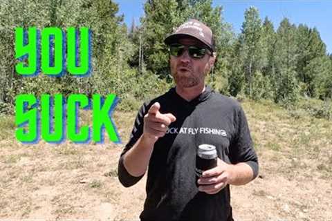 12 Reasons YOU SUCK at Fly Fishing