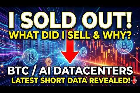 I Sold Out, What Did I Sell &amp; Why! BTC/AI Data Centers Latest Short Data!