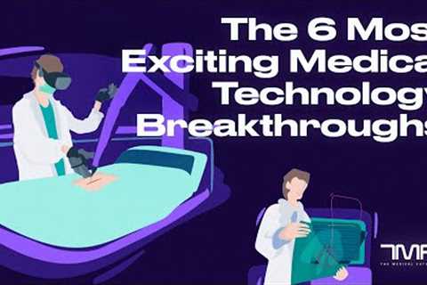The 6 Most Exciting Medical Technology Breakthroughs - The Medical Futurist