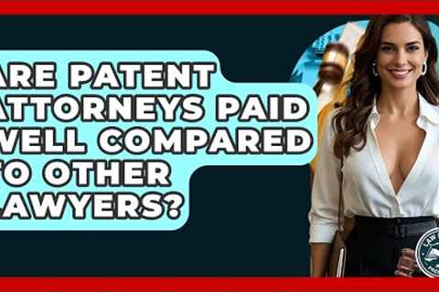 Are Patent Attorneys Paid Well Compared To Other Lawyers? - Law School Prep Hub