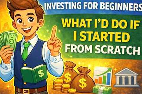 Investing for Beginners: What I’d Do If I Started From Scratch (Step-by-Step Guide to Build Wealth)