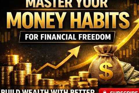 Master Your Money Habits for Financial Freedom (Start Building Wealth Today)