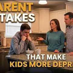 7 Parent Mistakes That Make Kids More Depressed | Parenting Tips