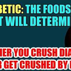 Diabetic - The Foods U Eat will DETERMINE whether you CRUSH DIABETES or GET CRUSHED!