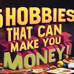 5 Hobbies That Can Make You Money!
