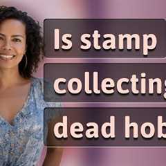 Is stamp collecting a dead hobby?