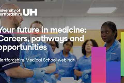 Your future in medicine: Careers, pathways and opportunities - Hertfordshire Medical School Webinar