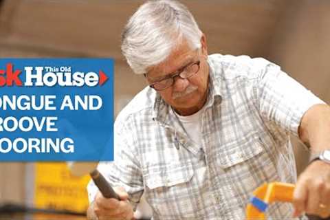 How To Install Tongue and Groove Flooring | Ask This Old House
