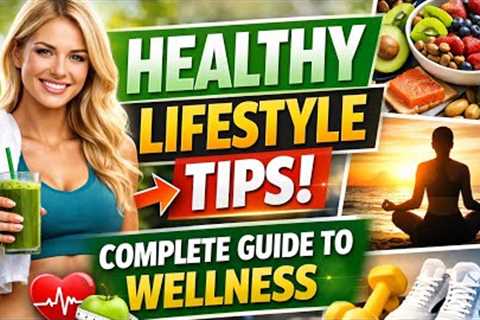 Healthy Lifestyle Tips: Your Complete Guide to Wellness.