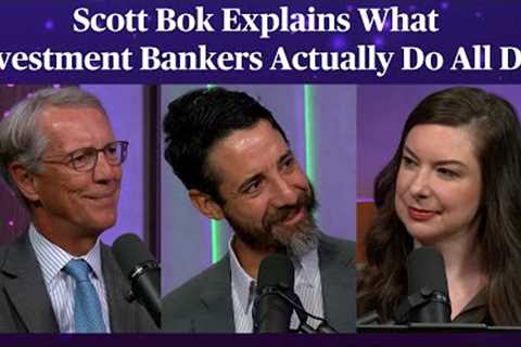 Scott Bok Explains What Investment Bankers Actually Do All Day | Odd Lots