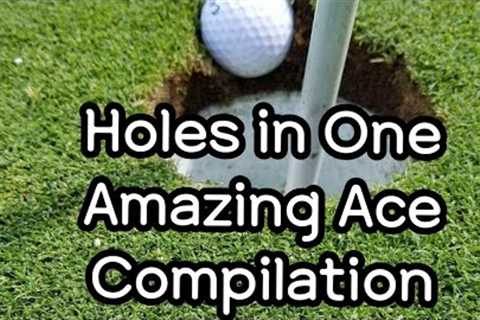 Holes in One compilation  - Amazing Ace Shots