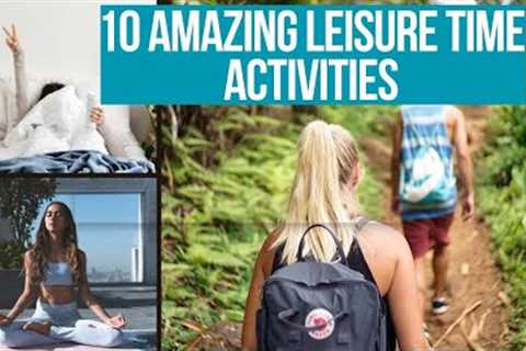 The Ultimate Top 10 Leisure Time Activities to Boost Your Happiness!