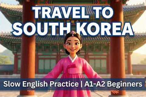 Travel to South Korea 🇰🇷 | Slow English Speaking Practice | A1-A2 Beginners