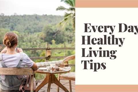 Every Day Healthy Living Tips | Health and Fitness | Healthy Lifestyle #Health and Fitness