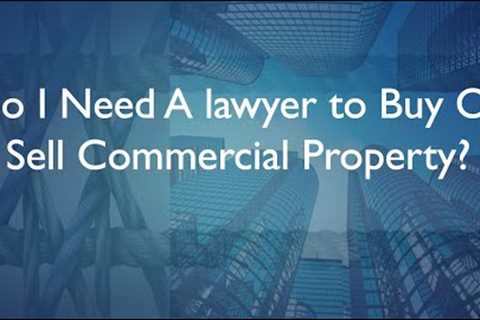 Why You Need A Commercial Real Estate Attorney If You Are Buying Or Selling