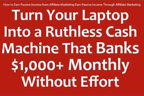 How to Earn Passive Income from Affiliate Marketing Earn Passive Income Through Affiliate Marketing