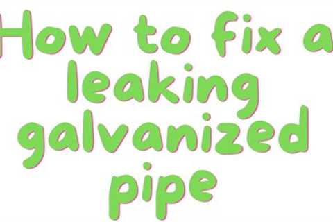How to fix a leaking galvanized water pipe
