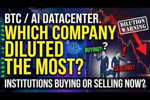 BTC/AI Datacenters, Which Company Diluted The Most! Are Institutions Buying Or Selling?