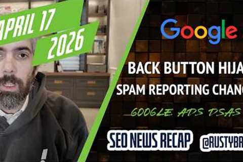 Google Back Button Hijacking Penalty, Spam Reporting Change, Google Ads AI Max Replacing DSAs & ..