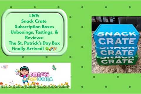 LIVE: Snack Crate Subscription Boxes Unboxings, Tastings, &amp; Reviews: The St. Patrick’s Day Box
