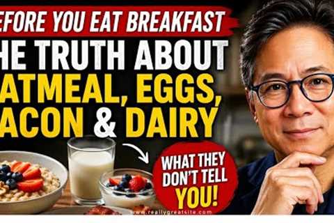 Before You Eat Breakfast: The Truth About Oatmeal, Eggs, Bacon & Dairy | Dr. William Li