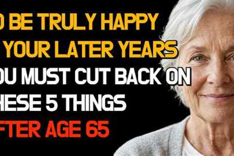 The Surprising Secret of Happy Seniors: 5 Things You Must Let Go Of After 65