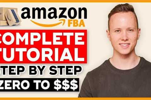 COMPLETE Amazon FBA Tutorial In 2023 | How To Sell On Amazon FBA And Make Money (Step By Step)
