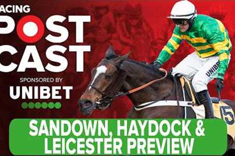 Sandown, Haydock &amp; Leicester Preview | Horse Racing Tips | Racing Postcast | Unibet