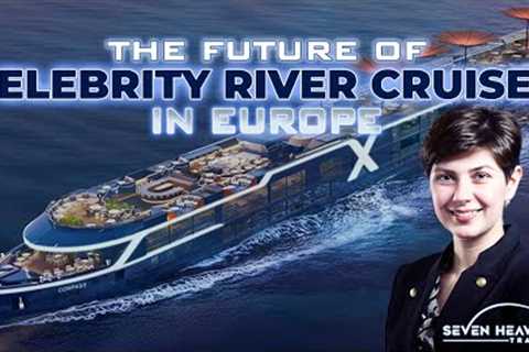 Celebrity River Cruises 2027: Ships, Itineraries, Inclusions (Part 1)
